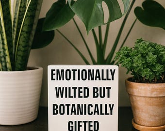 Funny Plant Sign: Emotionally Wilted But Botanically Gifted