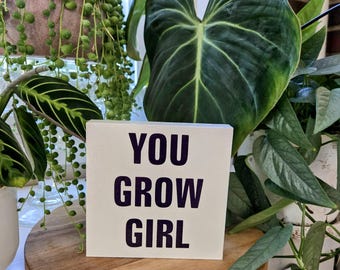 You Grow Girl- Plant Sign – 4.5x4.5 Wood Block – Motivational Plant Decor – Plant Lover Gift – Positive Houseplant Sign