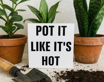 Funny Plant Sign: Pot It Like It's Hot - Sassy Houseplant Decor
