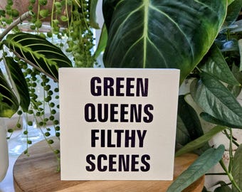 Green Queens Filthy Scenes - Funny Plant sign – 4.5x4.5 Wood Block – Plant Queen Gift – Bold Houseplant Decor – Indoor Jungle Vibes