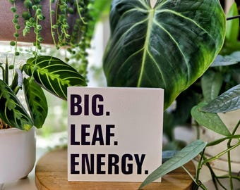 BIG. LEAF. ENERGY. Funny Plant Sign – 3.5"x3.5" or 4.5"x4.5" Wood Block – Bold Plant Decor – Plant Lover Gift – Houseplant Shelf Sign