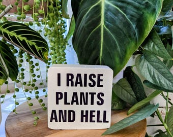 I Raise Plants and Hell - Funny Plant Sign – 3.5x3.5 or 4.5x4.5 Wood Block – Plant Mom Gift – Sassy Plant Decor – Houseplant Shelf Humor