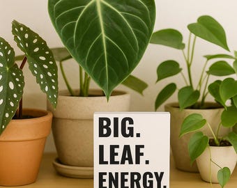 Big Leaf Energy Wood Block Sign: Funny Sassy Plant Decor