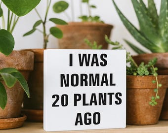 Funny Houseplant Sign: I Was Normal 20 Plants Ago - Plant Lover Gift