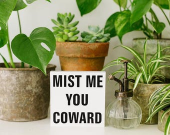 Funny Plant Sign: Mist Me You Coward - Sassy Plant Decor