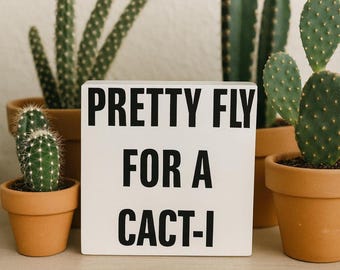 Funny Cactus Wood Block Sign: Pretty Fly for a Cact-i