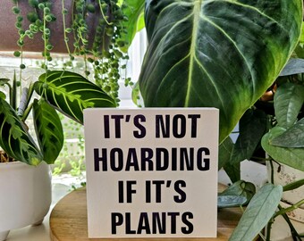It's Not Hoarding If It's Plants - Funny Plant Sign – 3.5x3.5 or 4.5x4.5 Wood Block – Houseplant Lover Gift – Plant Decor – Plant Humor