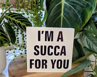 I'm a Succa for You | Funny Plant Sign | 3.5" or 4.5” Wood Shelf Sitter | Succulent Gift | Plant Lover Humor Decor