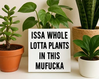 Funny Plant Decor: Issa Whole Lotta Plants Wood Block Sign