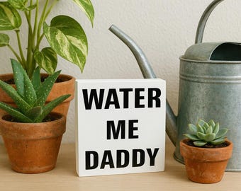 Funny Plant Sign: "Water Me Daddy" Sassy Houseplant Decor