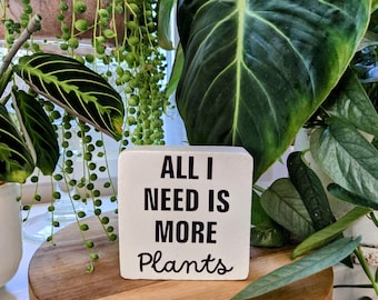 All I Need Is More Plants - Plant Lovers sign – 3.5x3.5 or 4.5x4.5 Wood Block – Cute Plant Decor – Plant Mom Gift – Houseplant Shelf Sign