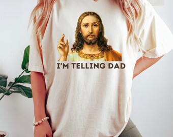 Funny Jesus Shirt, I'm Telling Dad T-shirt, Funny Religious Gift, Retro Y2K Jesus Meme, Funny Women's Shirt, Gift For Her, Religion Shirt