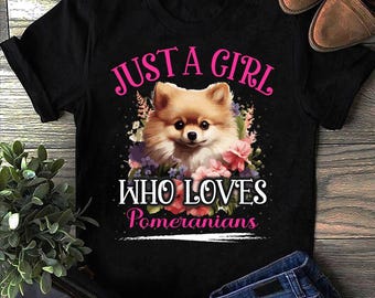 Just A Girl Who Loves Pomeranians Pomeranian T Shirt- Funny Dog Lover Gift, Cute Pom T-shirt,  Pomeranian Gifts, Pommy Mommy