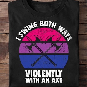 I Swing Both Ways Violently With An Axe Bisexual Lgbt Pride, LGBT Shirt, LGBTQ flag tshirt,Gay Pride gift, Pride Week, Pride month
