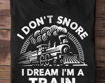 Funny Train Shirt For Men I Dont Snore I Dream Im A Train, Train Shirt, Conductor Gift, Steam Engine, Train Lover Gift, Railroad Shirt