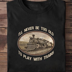 Zug-Ingenieur Geschenke, Zug-Liebhaber-Geschenk, Zug-Liebhaber-Hemd, ich werde nie zu alt sein, um mit Zügen T-Shirt zu spielen