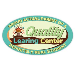 May include: An oval sticker with the text "PROUD ACTUAL PARENT OF A QUALITY LEARNING CENTER DEFINITELY REAL STUDENT". The sticker has a teal border and a treehouse graphic.