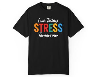Comfort Colors® Live Today STRESS Tomorrow T-Shirt, Vintage Washed Funny Graphic Tee, Sarcastic Quote Shirt, Unisex Casual Streetwear