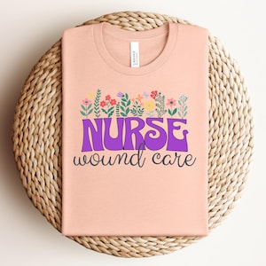 Bella Canvas Floral Wound Care Nurse Tshirt, Cute Wound Care Tee, Wound Care Nurse Shirt, Gift for Nurses, Wound Care Nurse Appreciation Tee