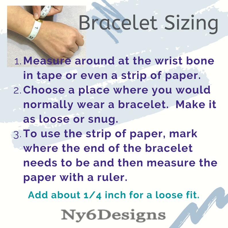 May include: Image showing instructions for bracelet sizing. Text reads "Bracelet Sizing" and provides steps: measure wrist, choose bracelet placement, and measure paper. Includes "Add about 1/4 inch for a loose fit."