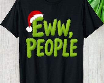 Eww People Green Monster Shirt, Christmas Funny Movie Custom Gift Xmas Graphic Tee, Personalized Grinchy Funny Slang Quote Unisex T-Shirt