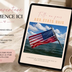 Könnte beinhalten: Ein digitales Tablet mit einem Leitfaden mit dem Titel Ton aventure COMMENCE ICI und Fille au pair AUX ÉTATS UNIS, das ein Bild der amerikanischen Flagge über dem Wasser zeigt, sowie Aufzählungspunkte für Expérience réelle, Conseils pratiques und Pour réussir ton aventure.