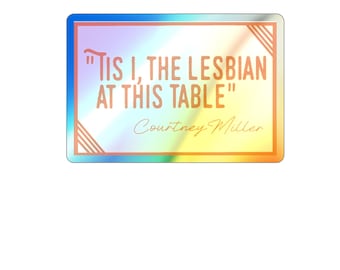 Tis I, The Lesbian at This Table Courtney Miller  Smosh inspired Sticker | Holographic Die-Cut