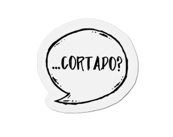 Cortado? - Smosh speech bubble Die-Cut Magnet | Spanish phrase refrigerator magnet