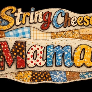 May include: A decorative sign with the words "String Cheese Mama" in colorful, textured lettering. The sign has a patchwork design with various patterns and colors, including polka dots, gingham, and floral prints. The background is black.