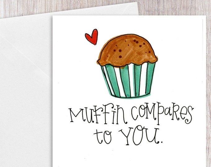 Muffin Compares to You | Greeting Card