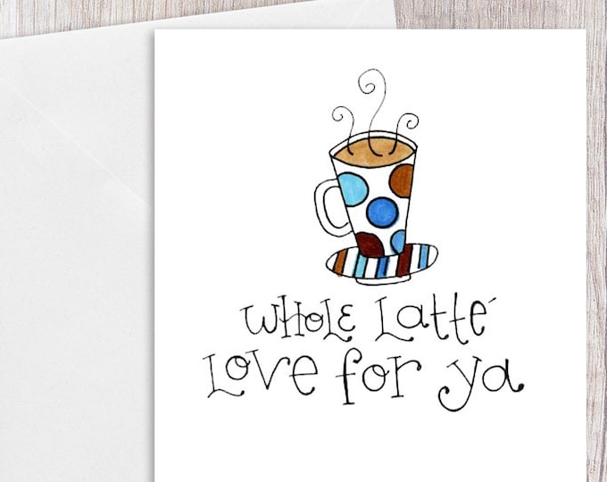 Whole Latte Love for Ya | Greeting Card