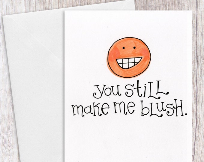 You Still Make me Blush | Greeting Card