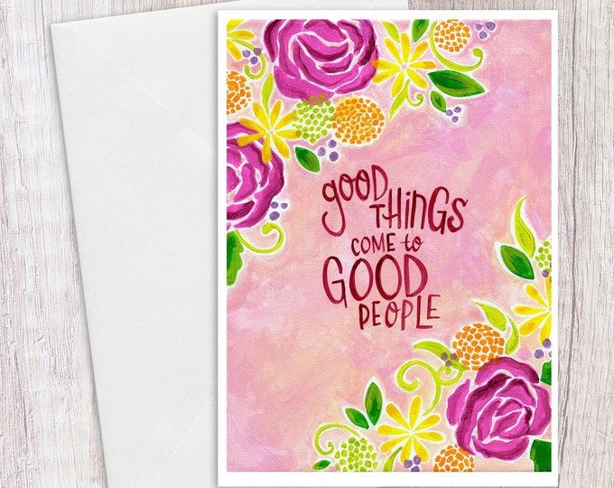 Good Things Come to Good People | Greeting Card