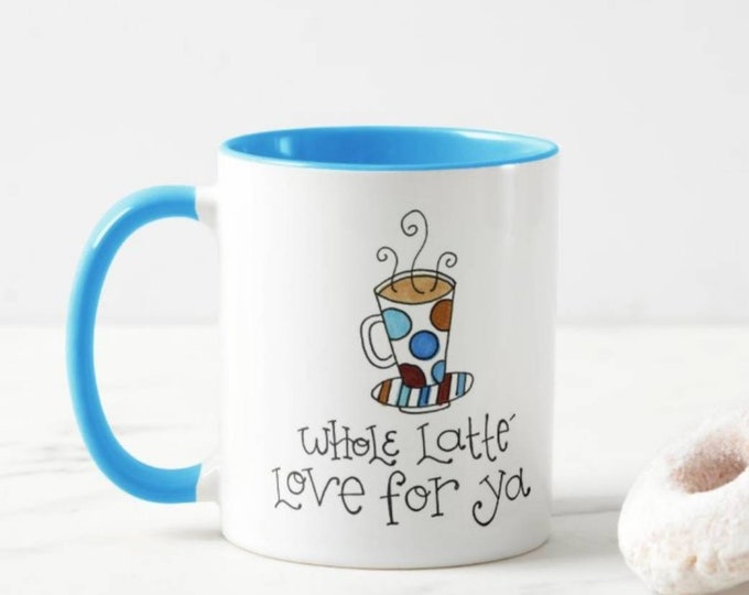 Whole Latte Love for Ya | Coffee Mug