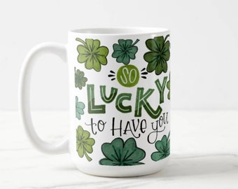 So Lucky to Have You | St. Patty's Day Coffee Mug