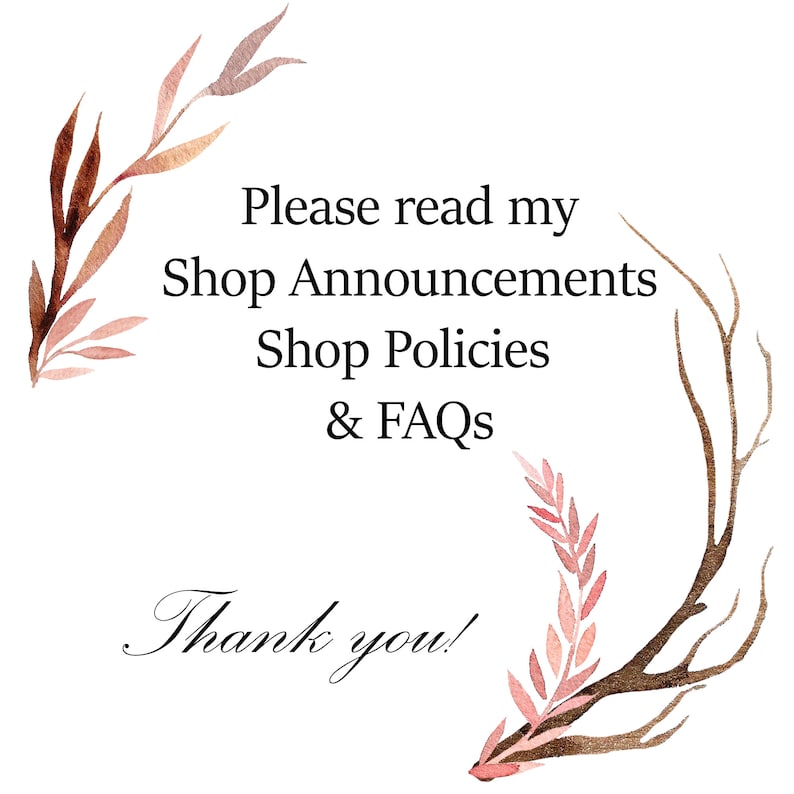 May include: White background with watercolor-style botanical accents in shades of brown and pink. Text reads "Please read my Shop Announcements Shop Policies & FAQs" and "Thank you!"