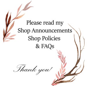 May include: White background with text that reads "Please read my Shop Announcements Shop Policies & FAQs" and "Thank you!" Decorative floral elements in brown and pink surround the text.