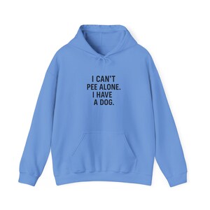 HOODIE I can&#39;t pee alone I have a dog.  Funny Dog Parent Hoodie for Pet Lovers