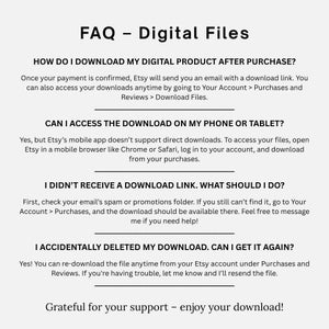 May include: A white document with the title "FAQ - Digital Files" and answers to common questions about digital product downloads on Etsy. The document provides instructions on how to download files after purchase, access them on mobile devices, and recover deleted downloads.