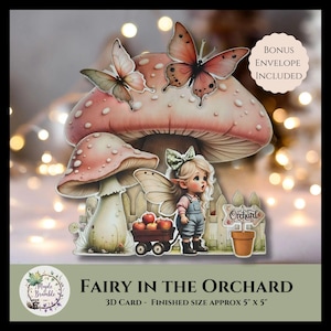 May include: A 3D card featuring a fairy in an orchard scene. The card includes a large mushroom with butterflies, a fairy character, a wagon of apples, and the text "FAIRY IN THE ORCHARD". Finished size is approximately 5" x 5".