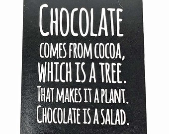 CHOCOLATE comes from COCOA, which is a tree. That makes it a plant.  Chocolate is a SALAD 4&quot;x6&quot; Aluminum Magnet