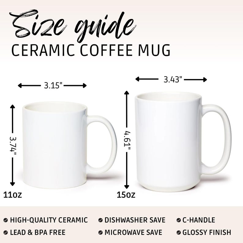 May include: A size guide for white ceramic coffee mugs showing two sizes. The 11oz mug is 3.74 inches tall and 3.15 inches wide. The 15oz mug is 4.61 inches tall and 3.43 inches wide. Features include a C-handle, glossy finish, and dishwasher safety.