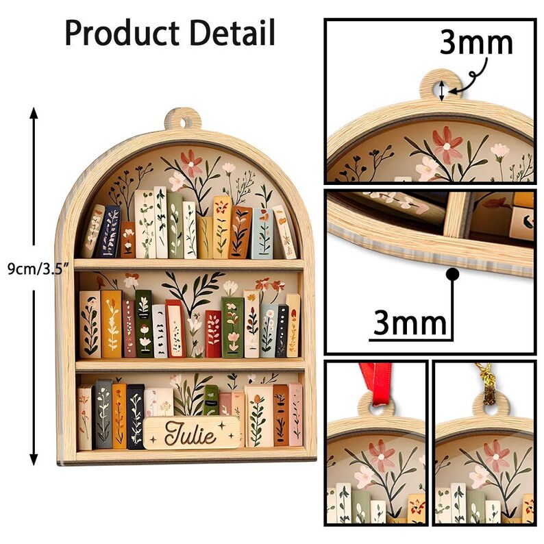 May include: Wooden bookshelf ornament with miniature books and floral accents. The ornament is 3.5 inches (9 cm) tall and features the name "Julie". The design includes a hanging loop and is 3mm thick.