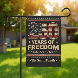 May include: A black garden flag with the text "250 YEARS OF FREEDOM" in a distressed font, with the number 250 and the text in the style of the American flag. The flag also includes the text "EST. 1776-2026" and "The Smith Family."