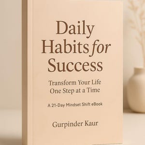 May include: A beige hardback book with the title "Daily Habits for Success" in brown lettering. The book promises to transform life with a 21-day mindset shift. The author's name, Gurpinder Kaur, is also displayed on the cover.