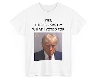 Yes, This Is Exactly What I Voted For | Trump Mugshot | Unisex Crewneck Shirt