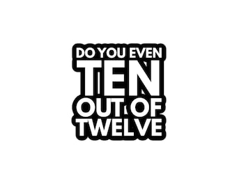 Do You Even Ten Out of Twelve Theatre Sticker | Tech Week Vinyl Sticker | Stage Manager & Theatre Kid Gift