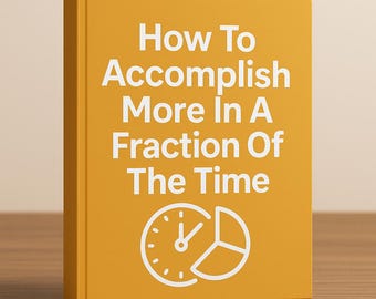 How to Accomplish More in a Fraction of the Time | Productivity System + Time Management Workbook