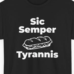 May include: Black t-shirt with the phrase "Sic Semper Tyrannis" in white, along with a white graphic of a sandwich. The design is centered on the front of the shirt, offering a bold statement.