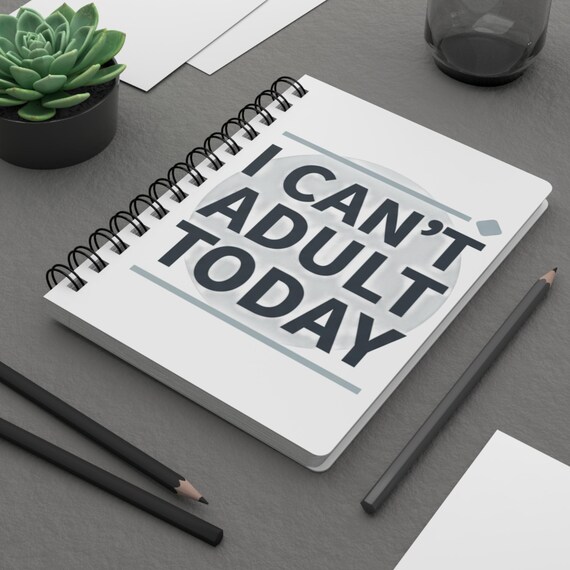I Can't Adult Today Spiral Bound Journal